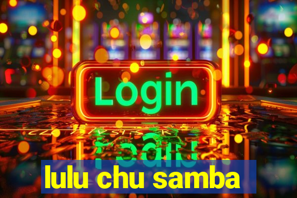lulu chu samba